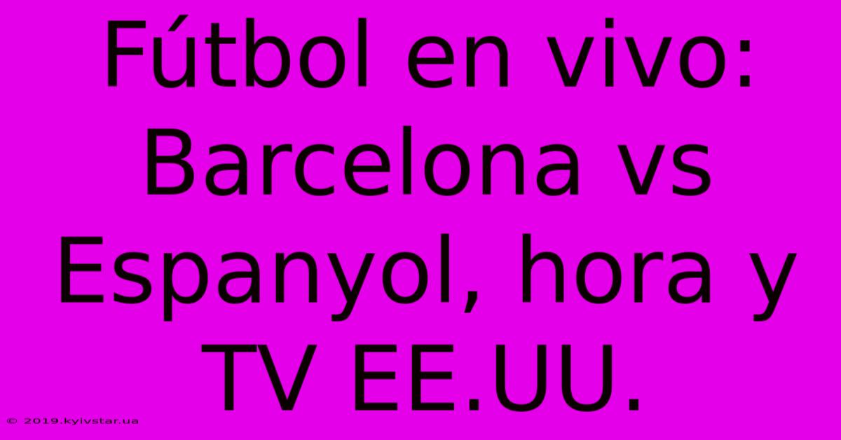 Fútbol En Vivo: Barcelona Vs Espanyol, Hora Y TV EE.UU. 