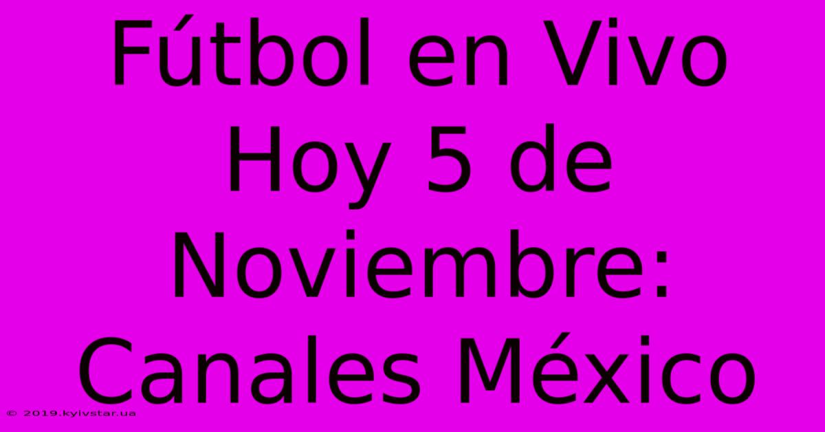 Fútbol En Vivo Hoy 5 De Noviembre: Canales México