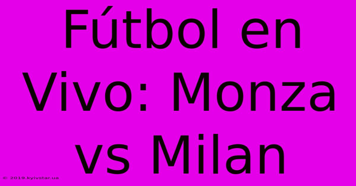 Fútbol En Vivo: Monza Vs Milan