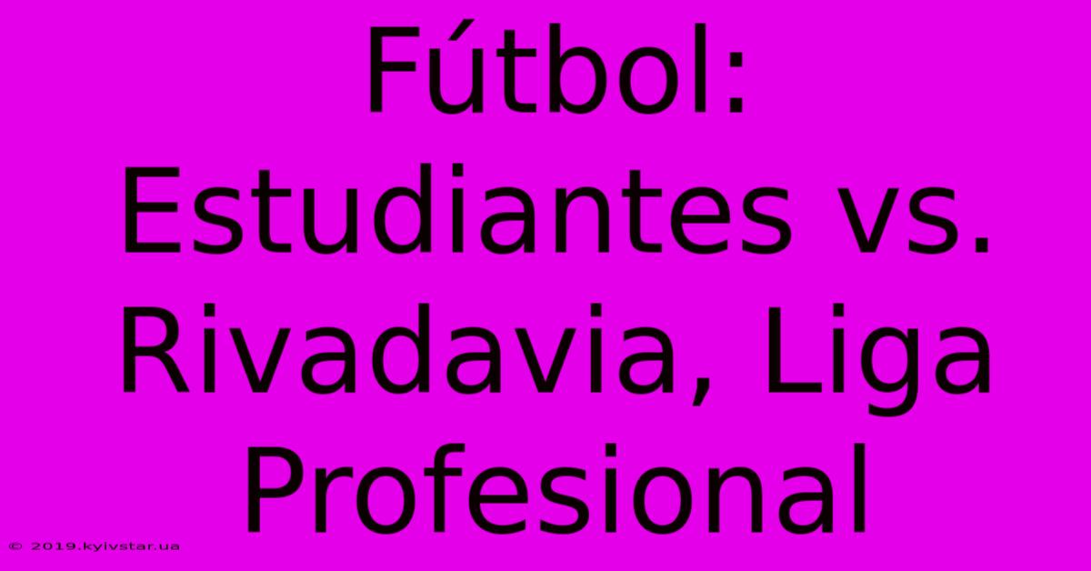 Fútbol: Estudiantes Vs. Rivadavia, Liga Profesional