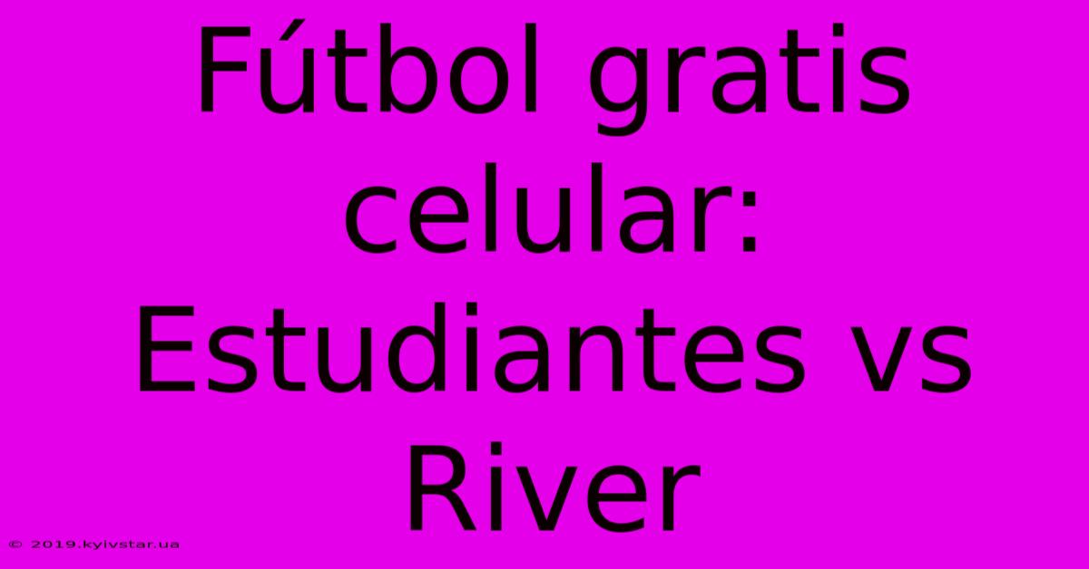 Fútbol Gratis Celular: Estudiantes Vs River