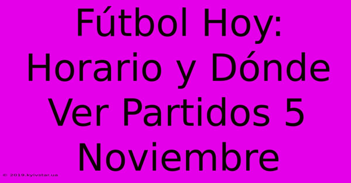 Fútbol Hoy: Horario Y Dónde Ver Partidos 5 Noviembre