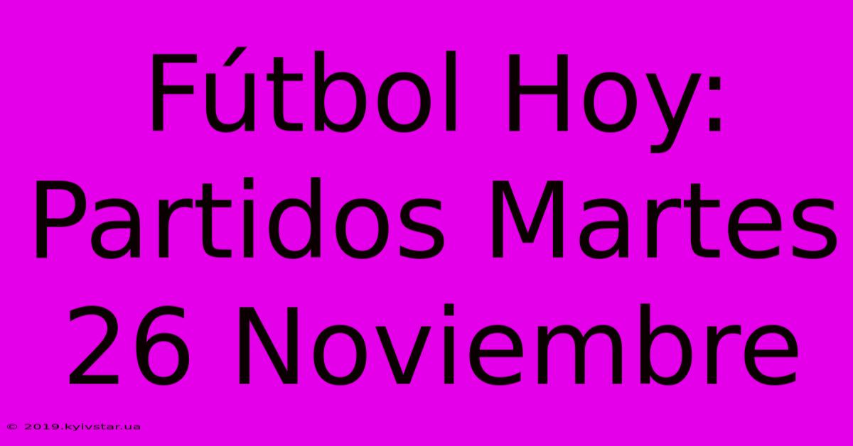 Fútbol Hoy: Partidos Martes 26 Noviembre