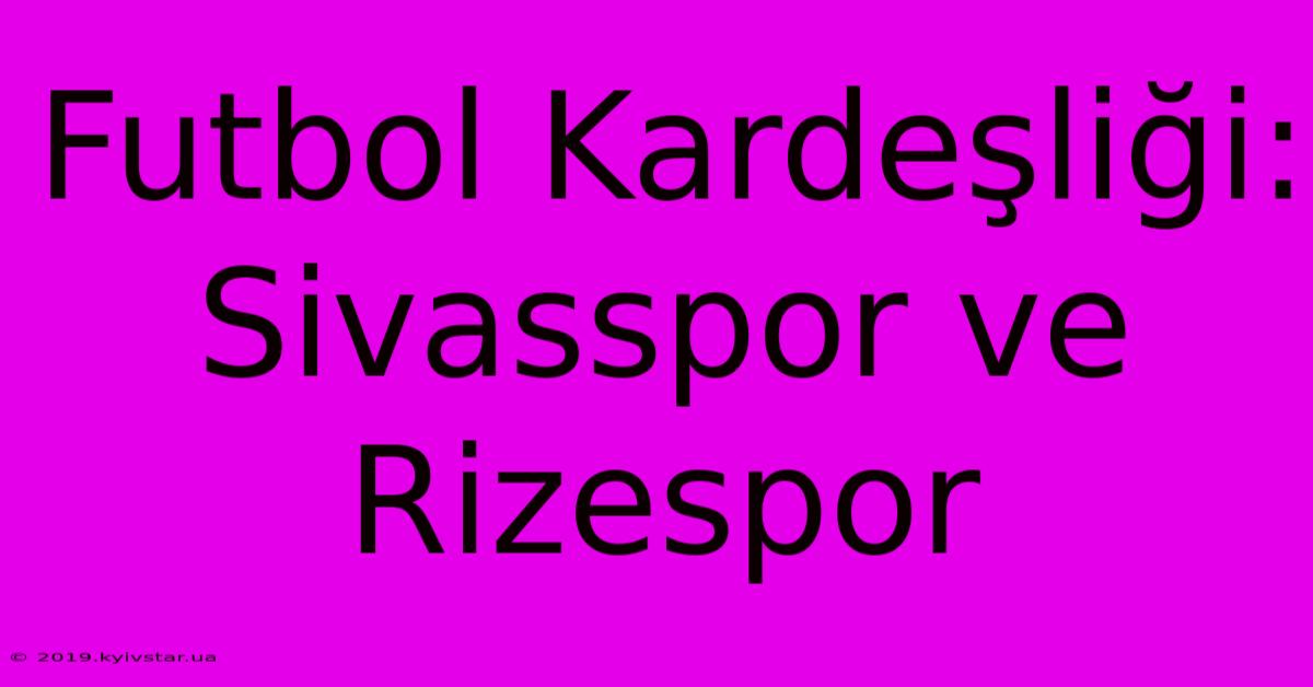 Futbol Kardeşliği: Sivasspor Ve Rizespor