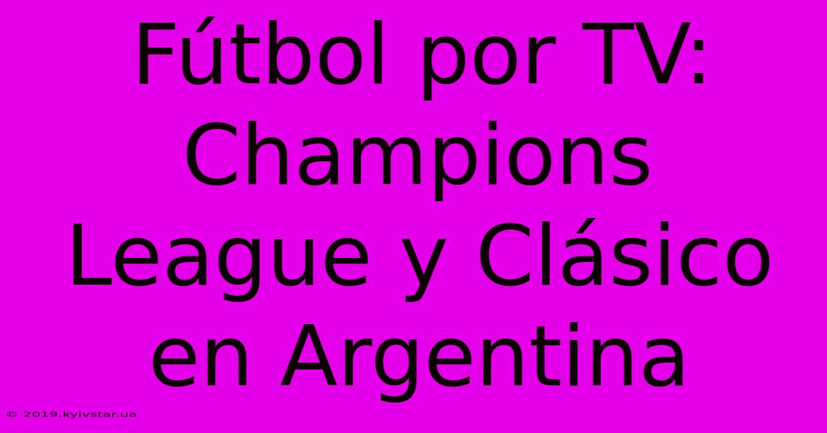 Fútbol Por TV: Champions League Y Clásico En Argentina