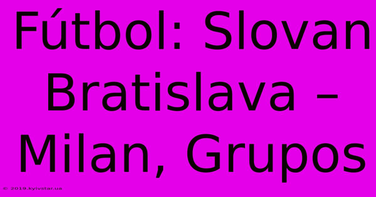 Fútbol: Slovan Bratislava – Milan, Grupos