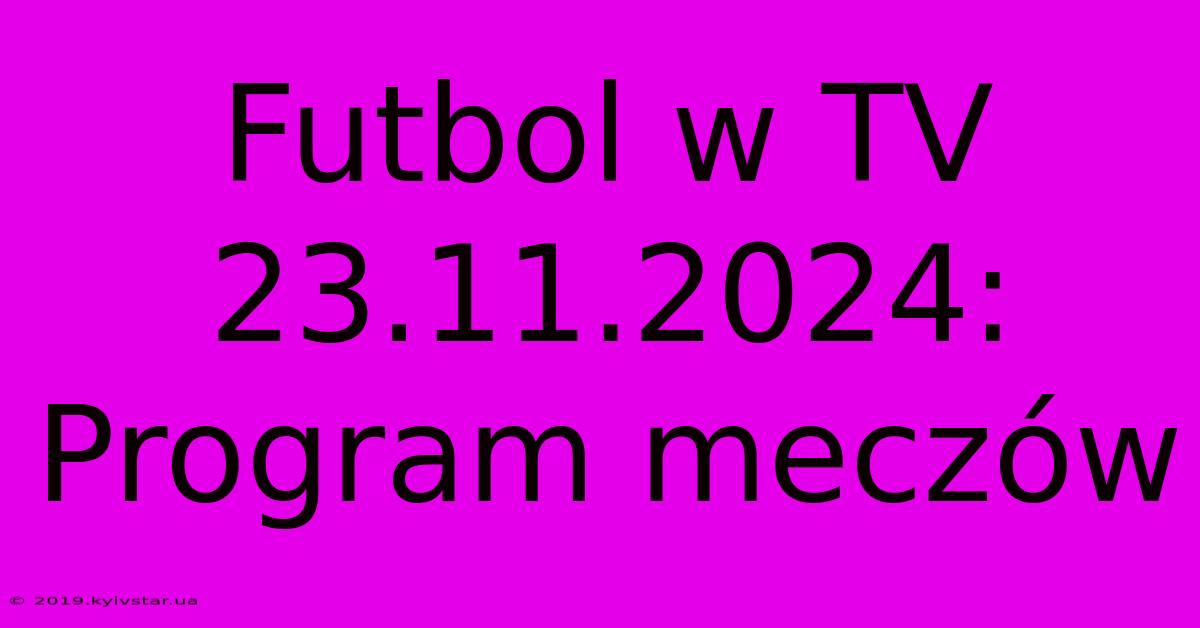 Futbol W TV 23.11.2024: Program Meczów