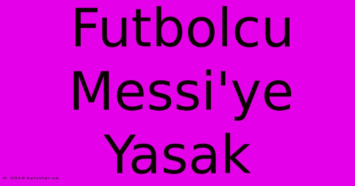 Futbolcu Messi'ye Yasak