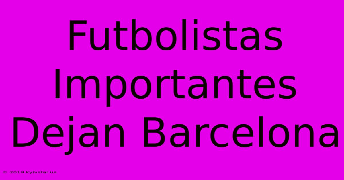 Futbolistas Importantes Dejan Barcelona 