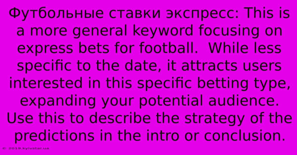 Футбольные Ставки Экспресс: This Is A More General Keyword Focusing On Express Bets For Football.  While Less Specific To The Date, It Attracts Users Interested In This Specific Betting Type, Expanding Your Potential Audience. Use This To Describe The Strategy Of The Predictions In The Intro Or Conclusion.