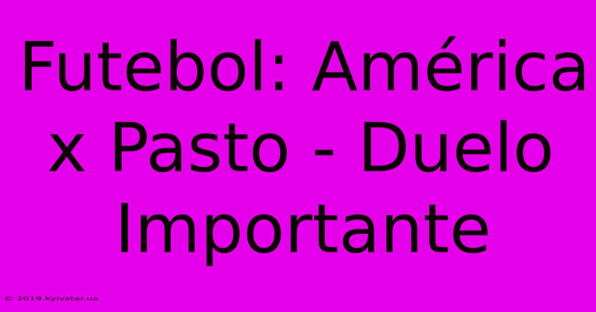 Futebol: América X Pasto - Duelo Importante