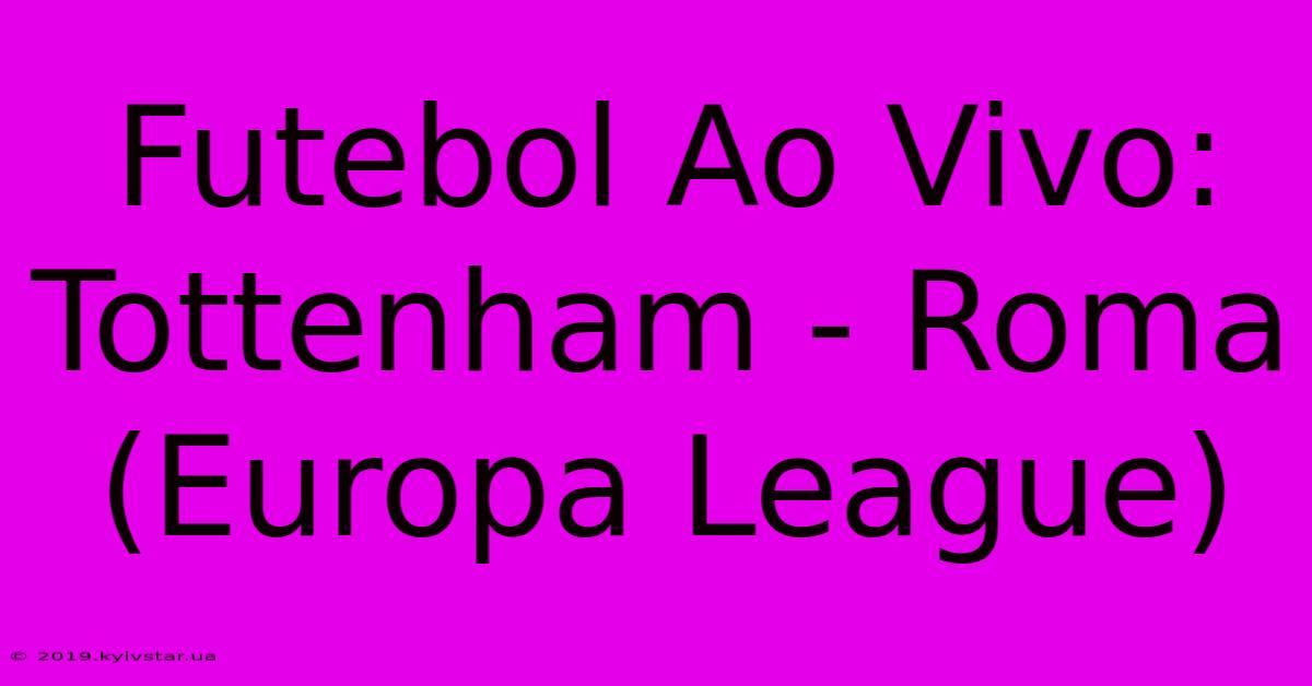 Futebol Ao Vivo: Tottenham - Roma (Europa League)