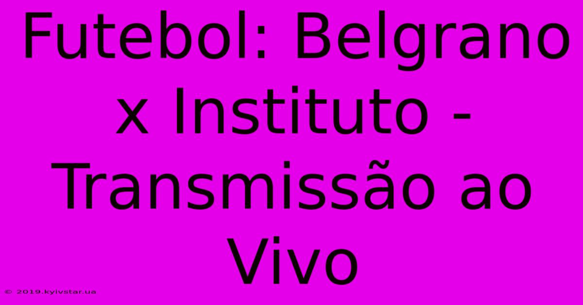 Futebol: Belgrano X Instituto - Transmissão Ao Vivo