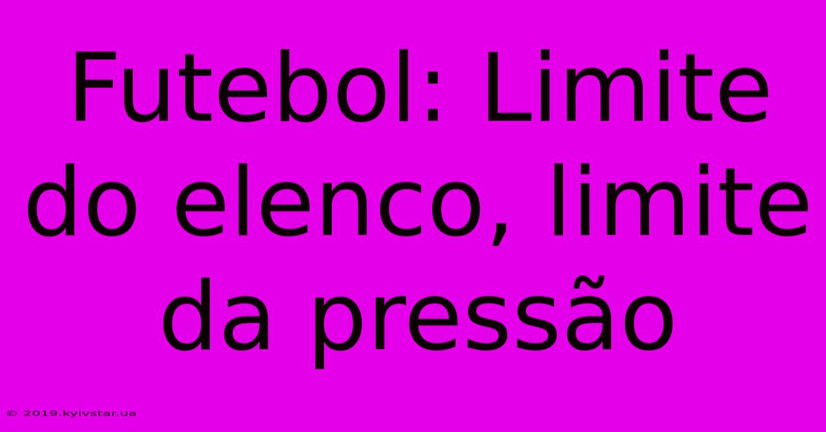 Futebol: Limite Do Elenco, Limite Da Pressão