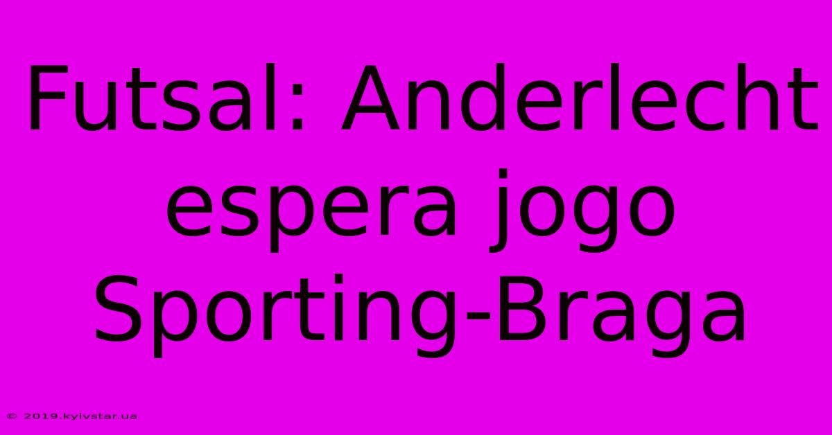 Futsal: Anderlecht Espera Jogo Sporting-Braga