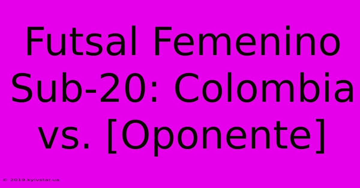 Futsal Femenino Sub-20: Colombia Vs. [Oponente]