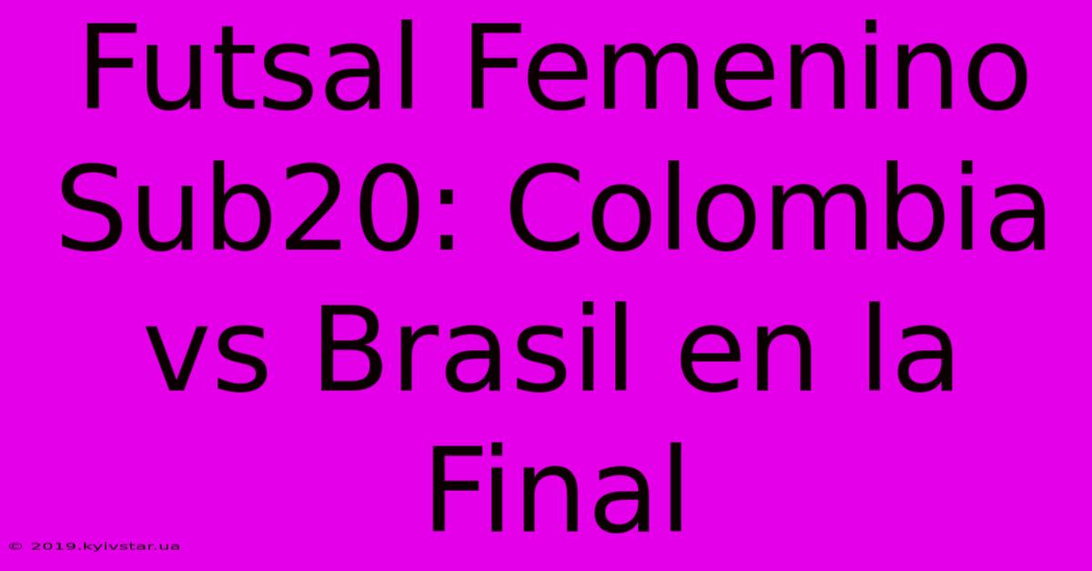 Futsal Femenino Sub20: Colombia Vs Brasil En La Final