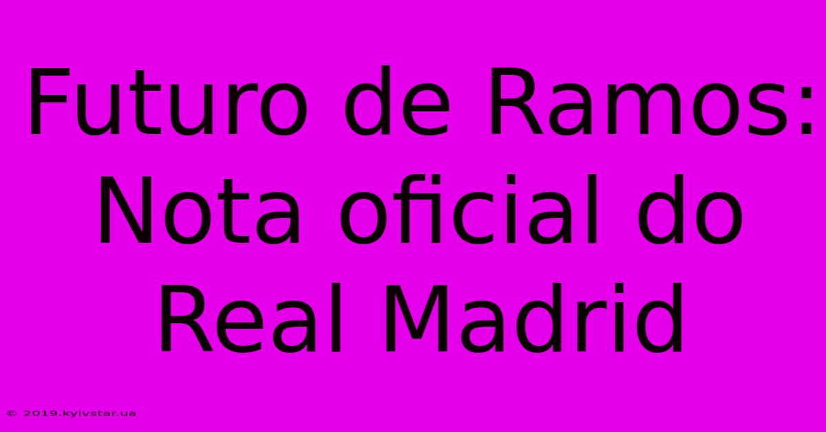 Futuro De Ramos: Nota Oficial Do Real Madrid