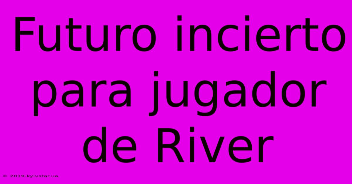 Futuro Incierto Para Jugador De River