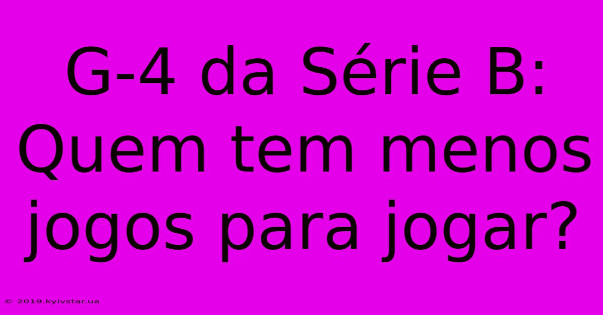 G-4 Da Série B: Quem Tem Menos Jogos Para Jogar?