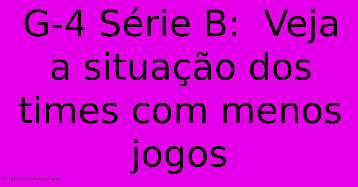 G-4 Série B:  Veja A Situação Dos Times Com Menos Jogos