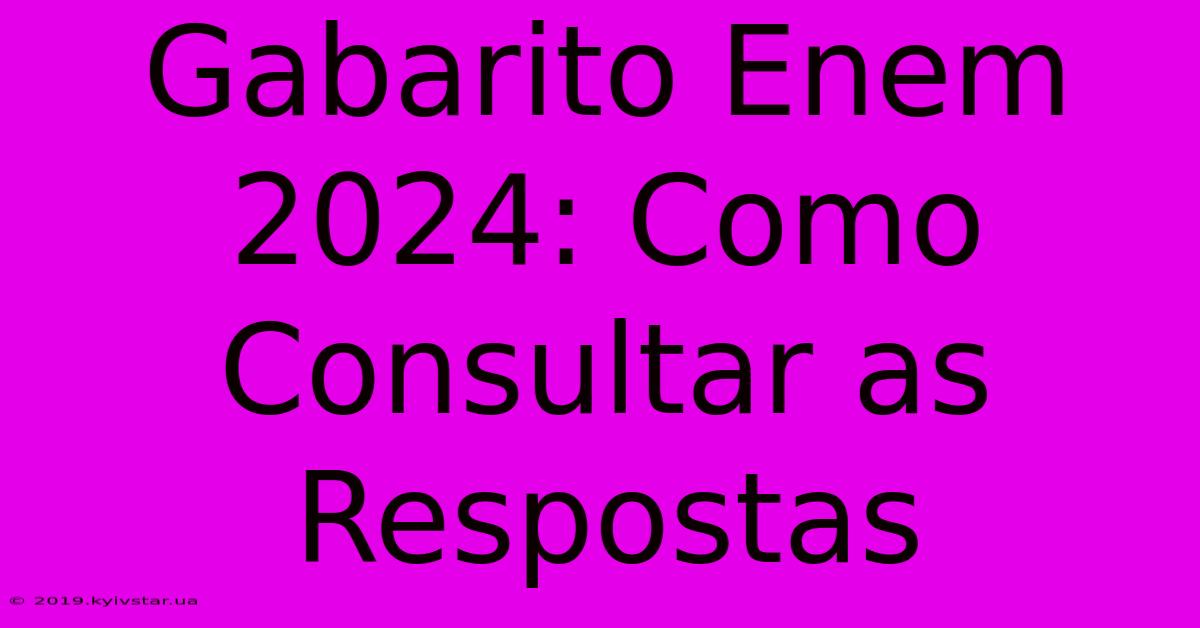 Gabarito Enem 2024: Como Consultar As Respostas