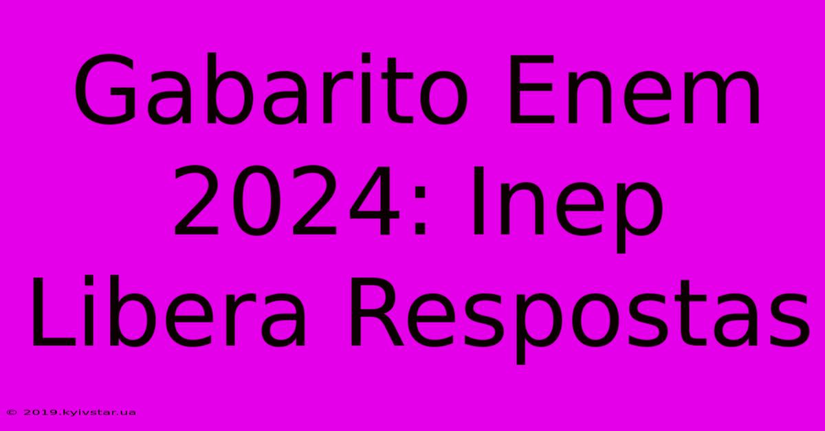 Gabarito Enem 2024: Inep Libera Respostas