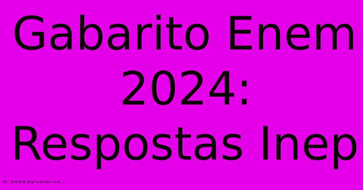 Gabarito Enem 2024: Respostas Inep