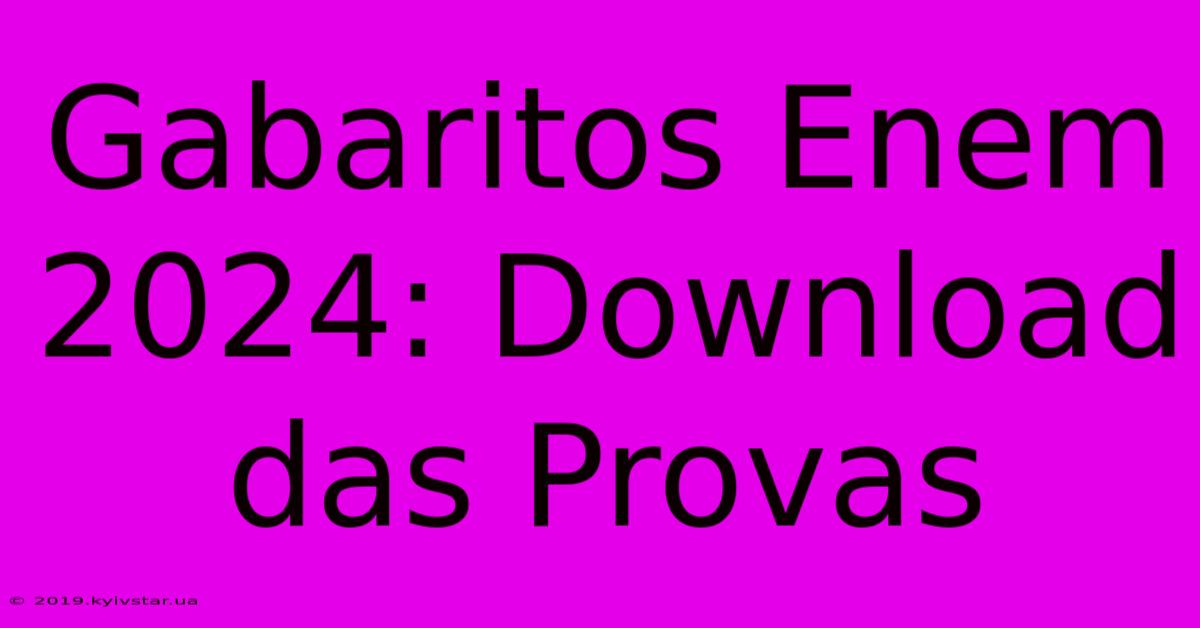 Gabaritos Enem 2024: Download Das Provas 