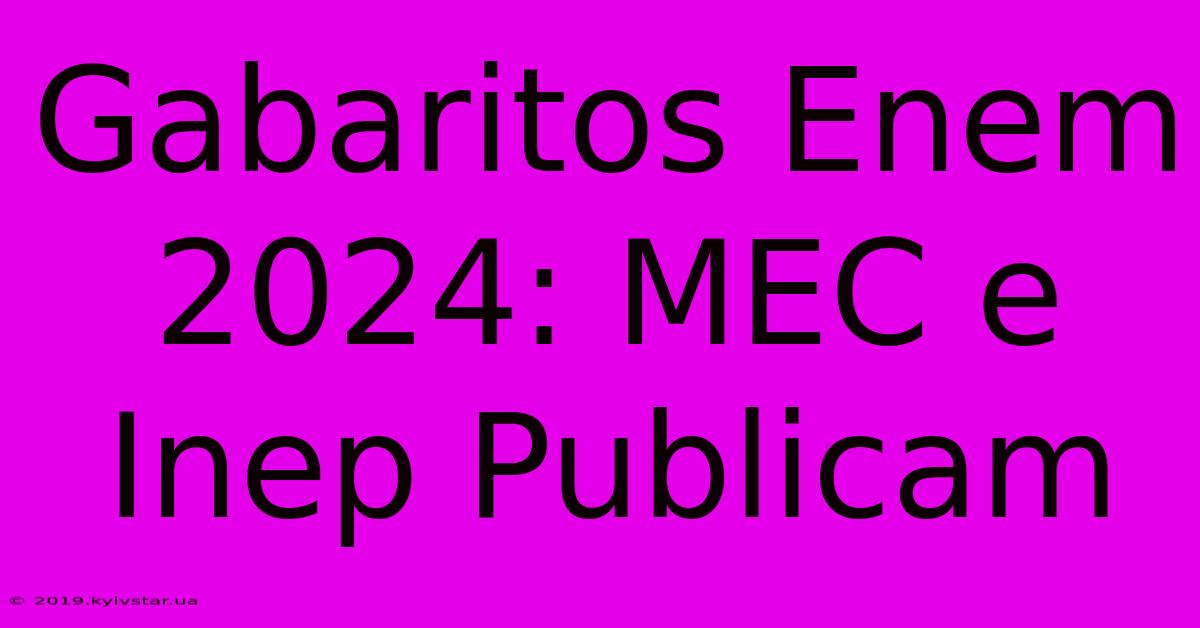 Gabaritos Enem 2024: MEC E Inep Publicam