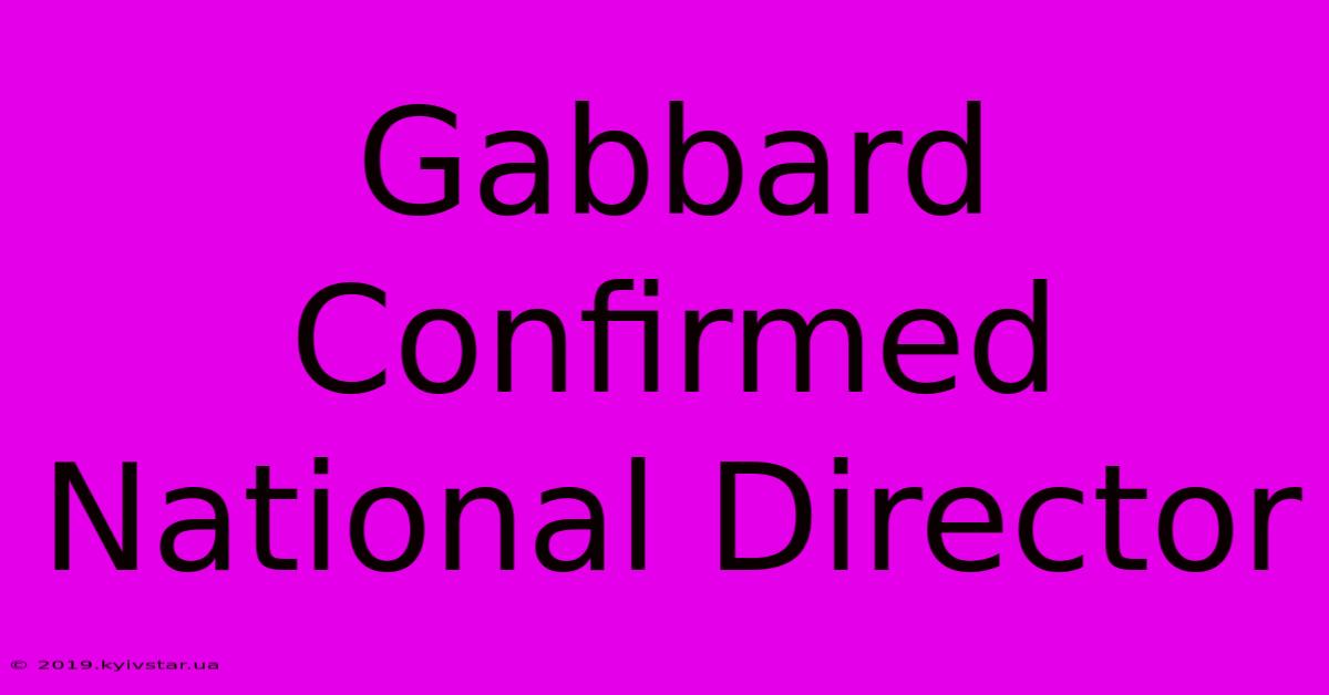 Gabbard Confirmed National Director