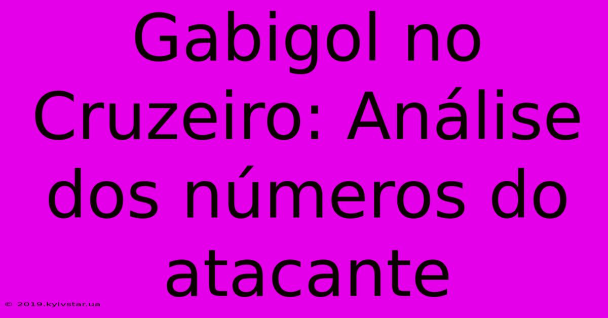 Gabigol No Cruzeiro: Análise Dos Números Do Atacante 