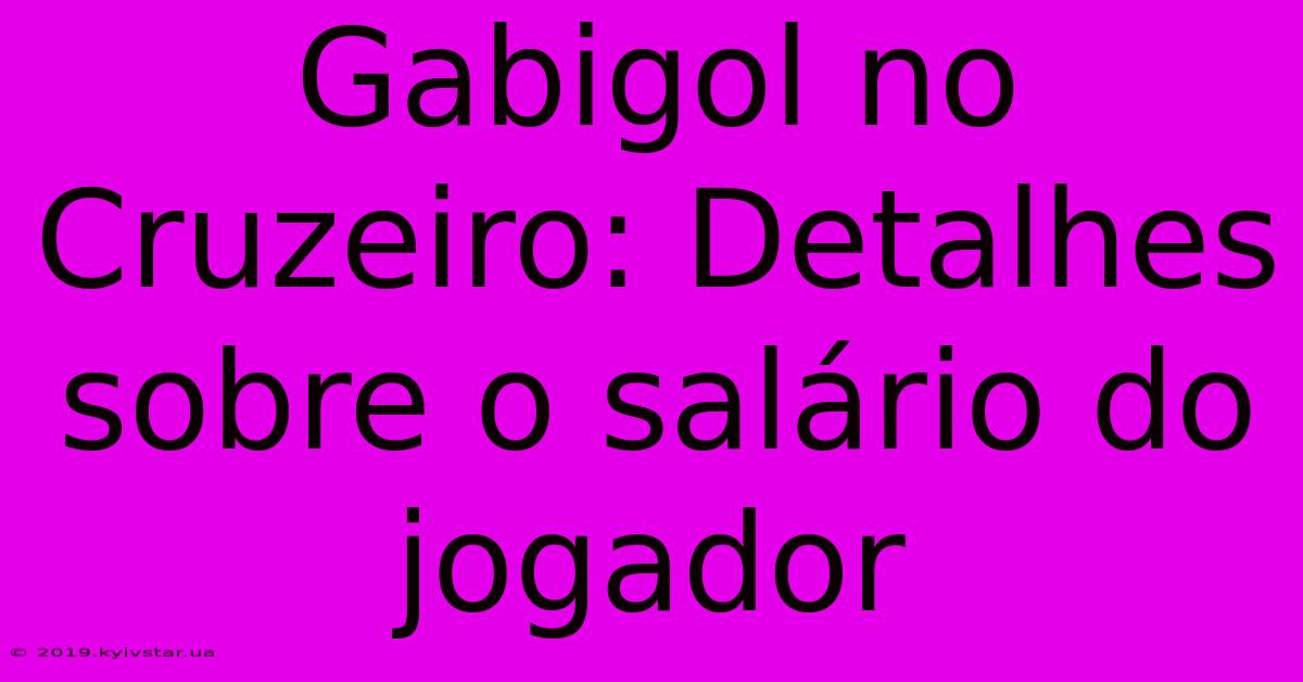 Gabigol No Cruzeiro: Detalhes Sobre O Salário Do Jogador 