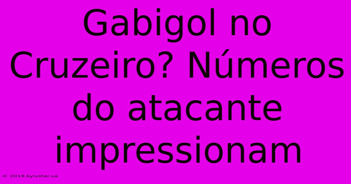 Gabigol No Cruzeiro? Números Do Atacante Impressionam