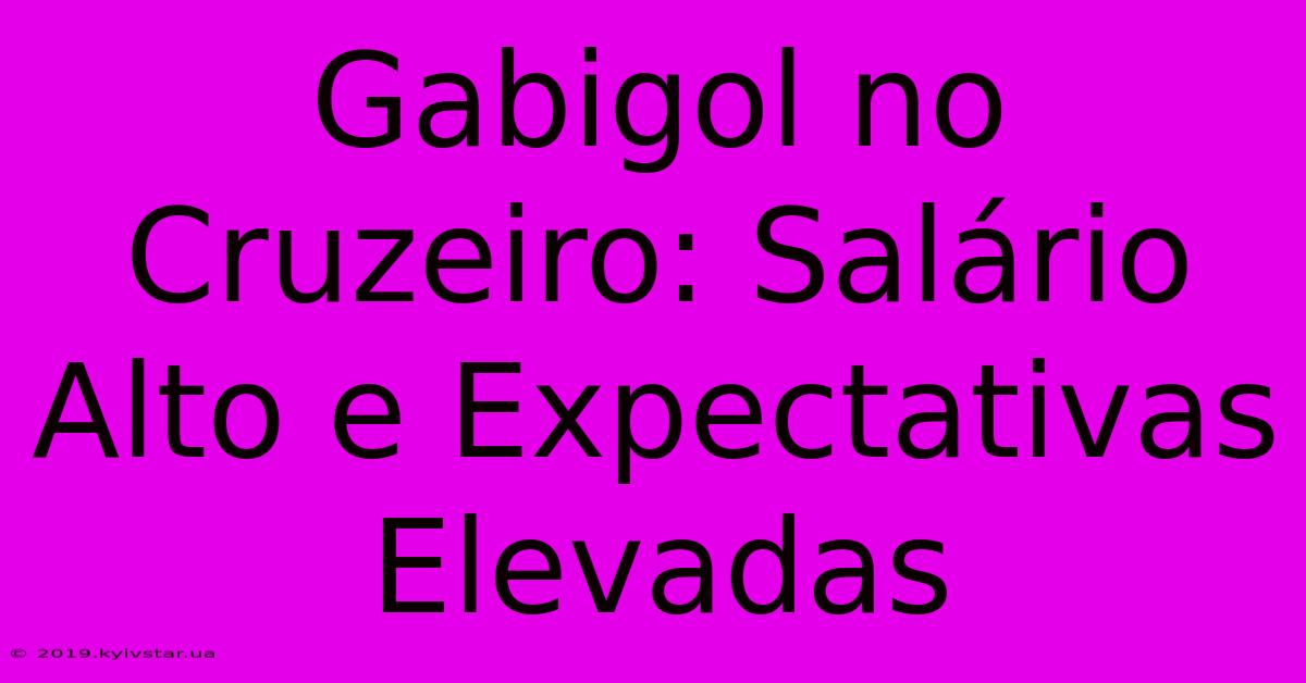 Gabigol No Cruzeiro: Salário Alto E Expectativas Elevadas