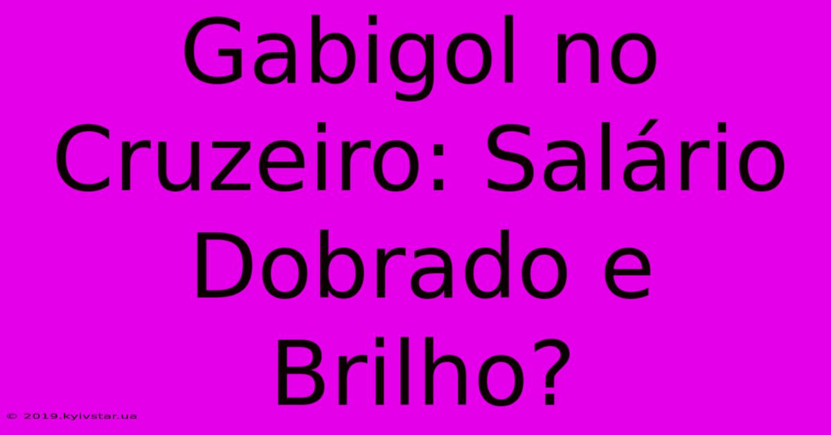 Gabigol No Cruzeiro: Salário Dobrado E Brilho?