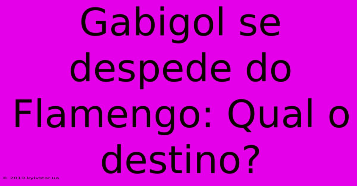 Gabigol Se Despede Do Flamengo: Qual O Destino?