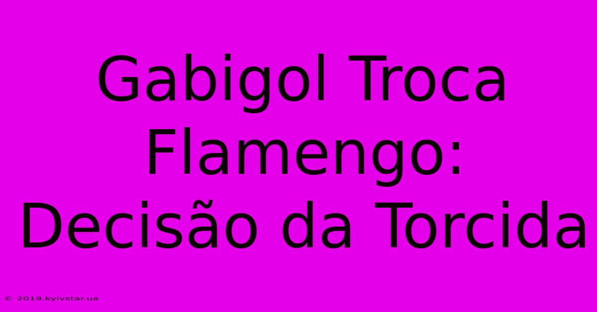 Gabigol Troca Flamengo: Decisão Da Torcida 