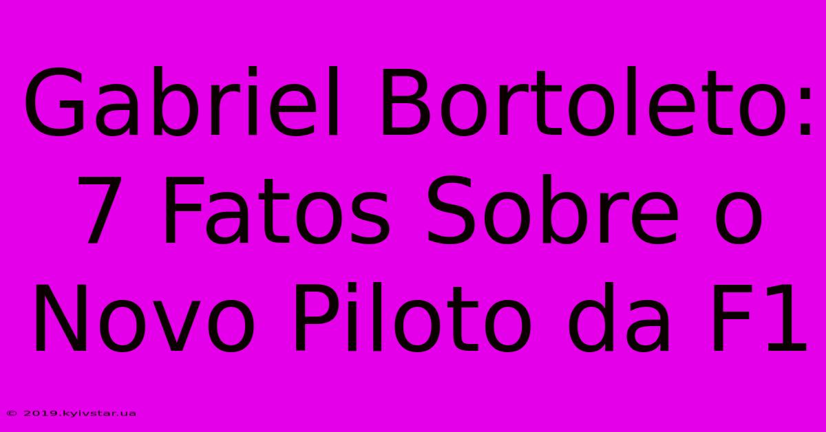 Gabriel Bortoleto: 7 Fatos Sobre O Novo Piloto Da F1