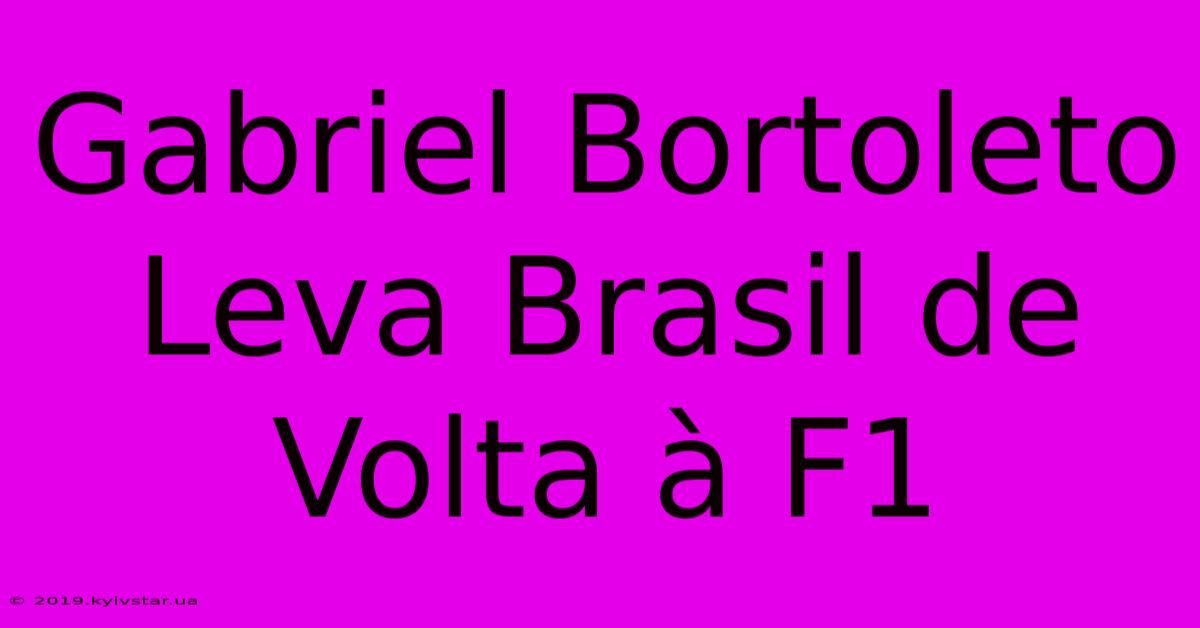 Gabriel Bortoleto Leva Brasil De Volta À F1