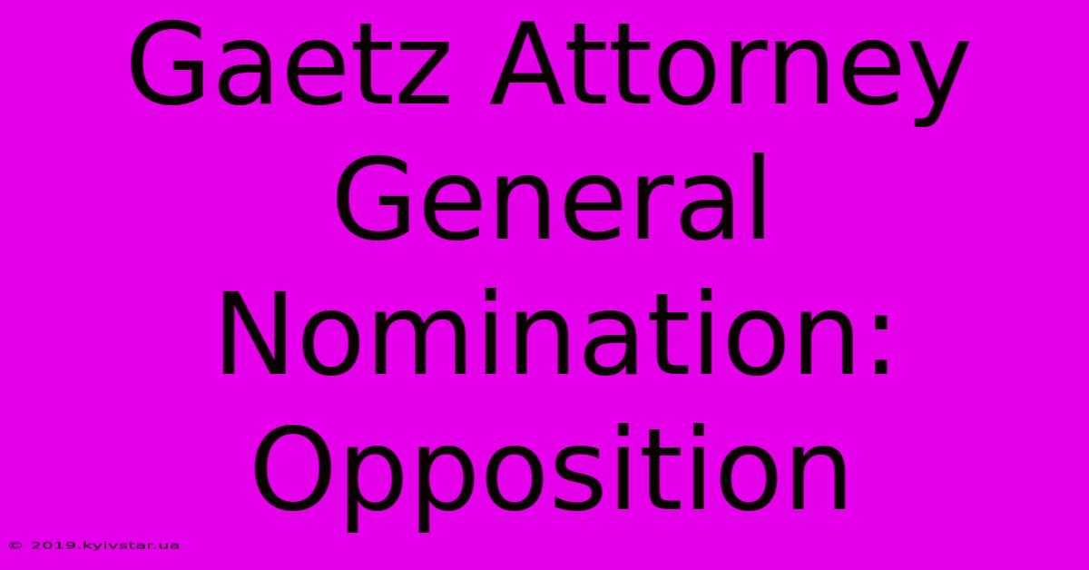 Gaetz Attorney General Nomination: Opposition