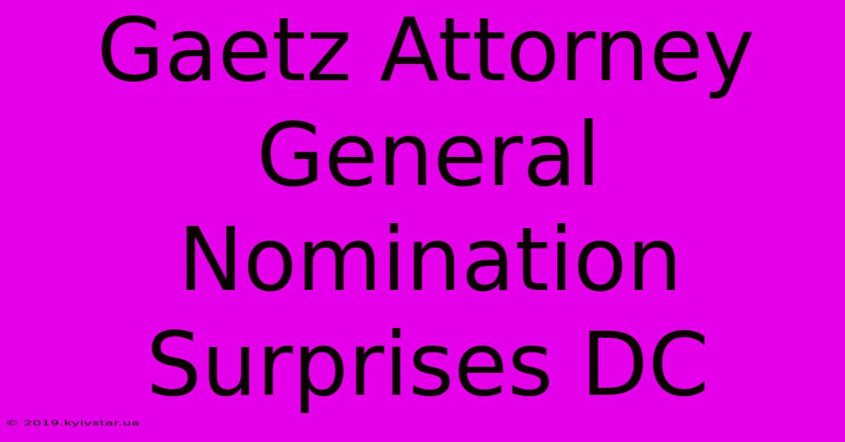 Gaetz Attorney General Nomination Surprises DC