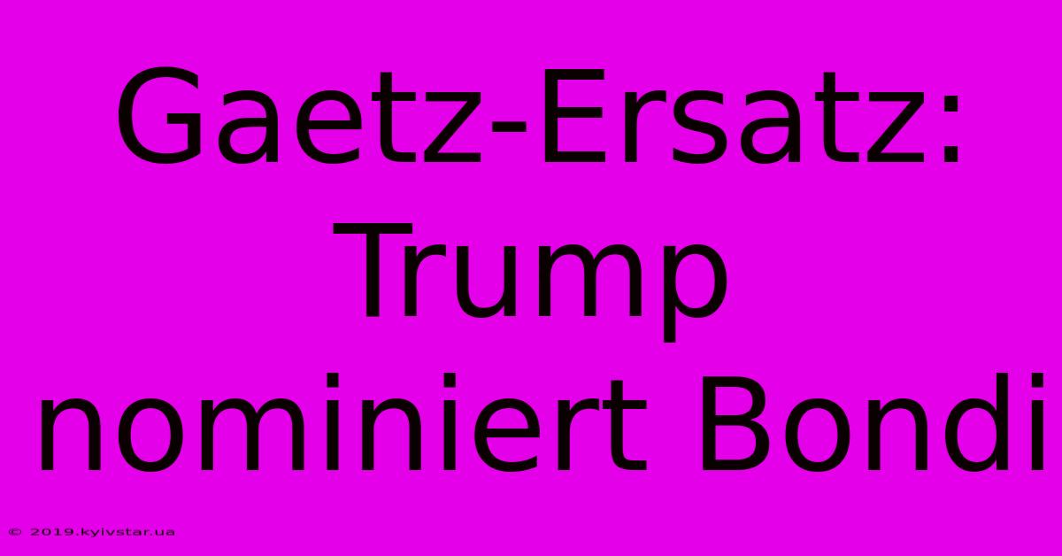 Gaetz-Ersatz: Trump Nominiert Bondi