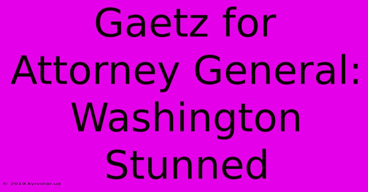 Gaetz For Attorney General: Washington Stunned