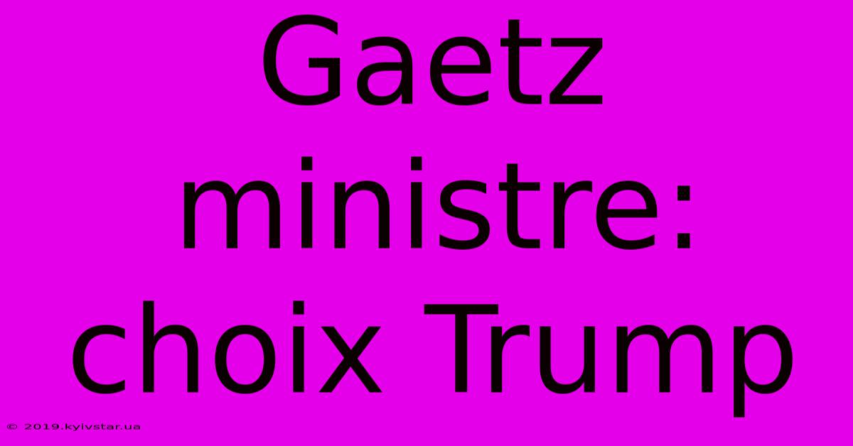 Gaetz Ministre: Choix Trump