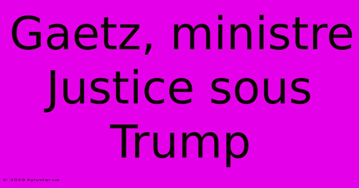 Gaetz, Ministre Justice Sous Trump