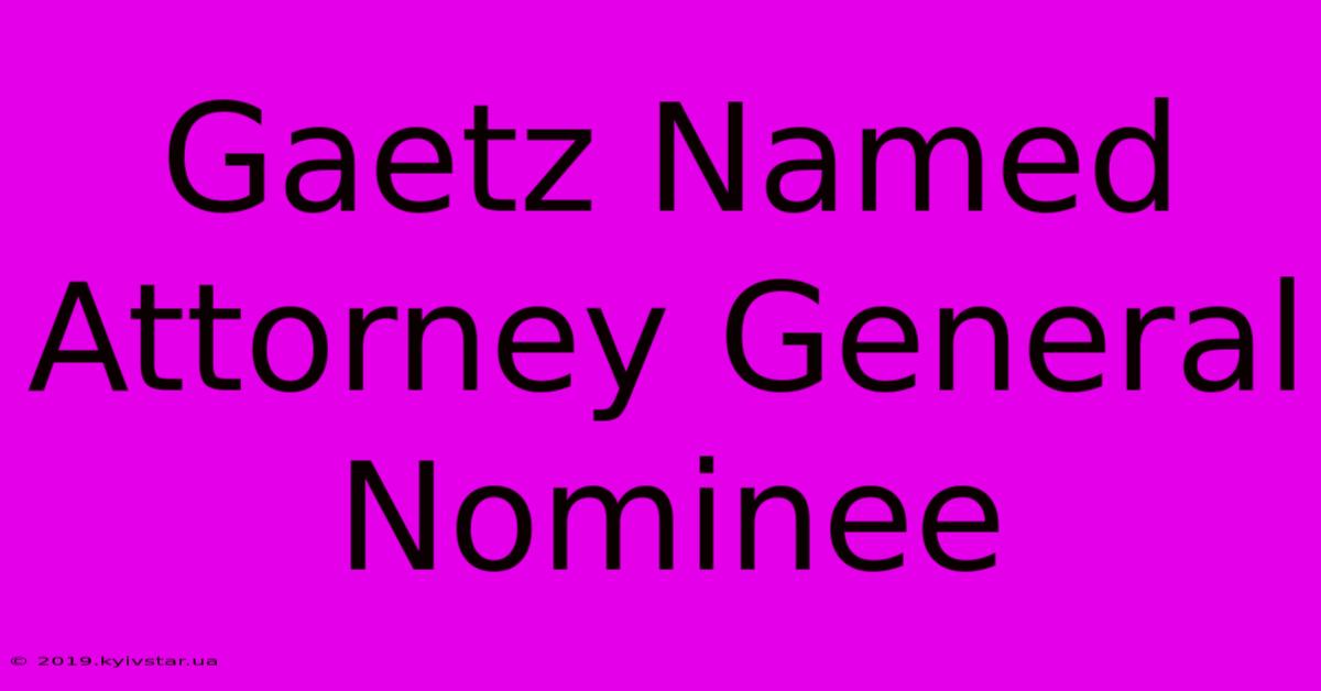 Gaetz Named Attorney General Nominee 