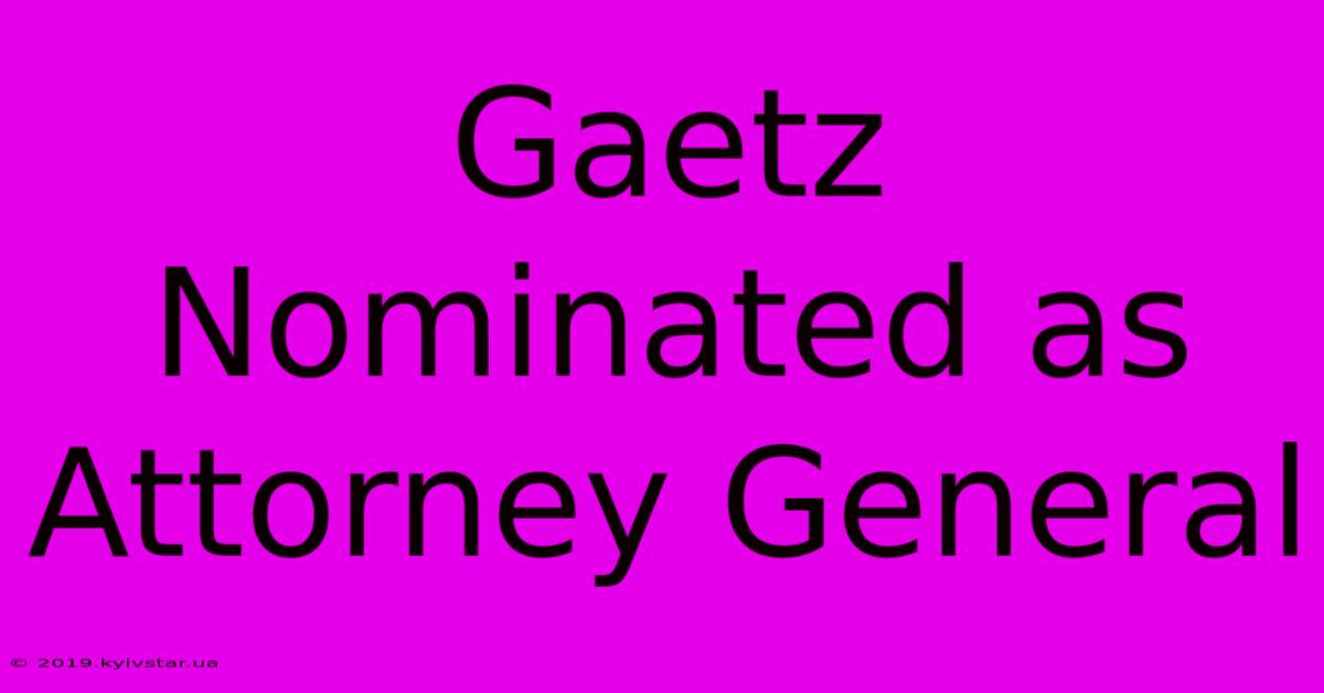 Gaetz Nominated As Attorney General