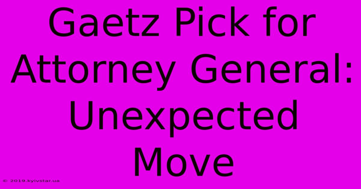 Gaetz Pick For Attorney General: Unexpected Move