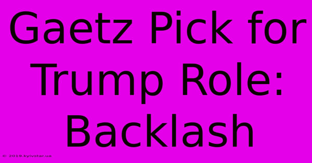 Gaetz Pick For Trump Role: Backlash